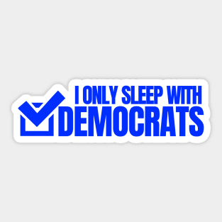 I ONLY SLEEP WITH DEMOCRATS Sticker